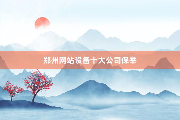 郑州网站设备十大公司保举