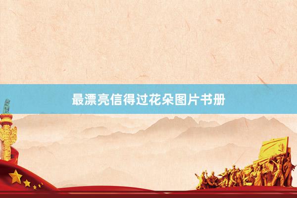 最漂亮信得过花朵图片书册